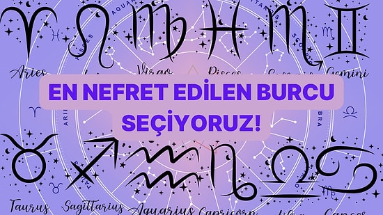 Yılın Anketi: En Nefret Edilen Burcu Seçiyoruz!