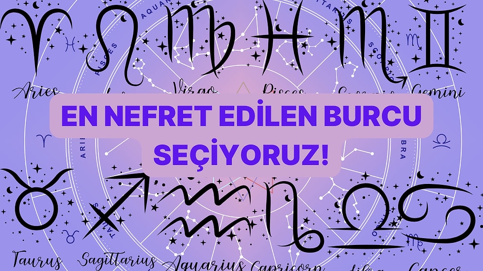 Yılın Anketi: En Nefret Edilen Burcu Seçiyoruz!