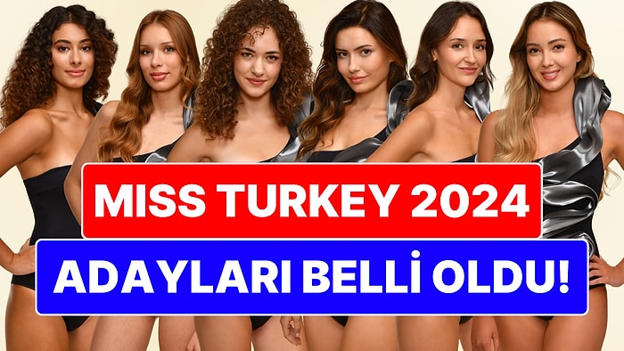 Miss Turkey 2024 Adayları Belli Oldu: İşte İlk 20'ye Kalan Kraliçe Adayları!