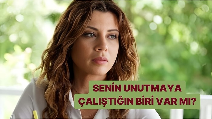 Senin Unutmaya Çalıştığın Biri Var mı?