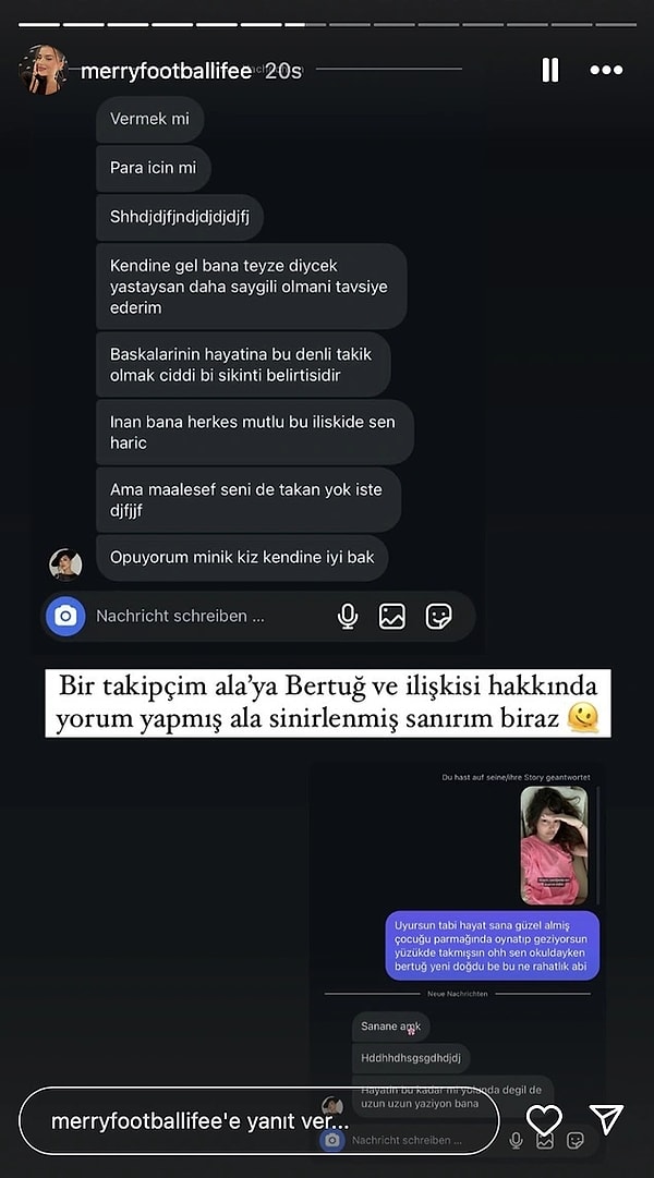 Hatta bu yaş farkına "Uyursun tabi hayat sana güzel almışsın çocuğu parmağında oynatıp geziyorsun yüzük de takmışsın ohh sen okuldayken Bertuğ yeni doğdu be bu ne rahatlık abi" diyerek tepki gösteren bir kullanıcıya da "Sanene a*k" diye çıkışmıştı.