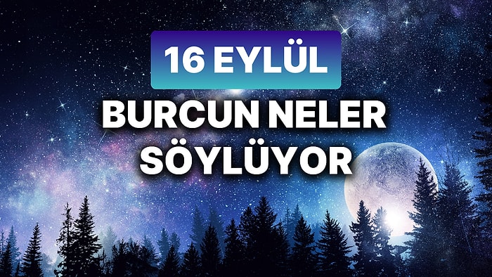 Günlük Burç Yorumuna Göre 16 Eylül Pazartesi Günün Nasıl Geçecek?