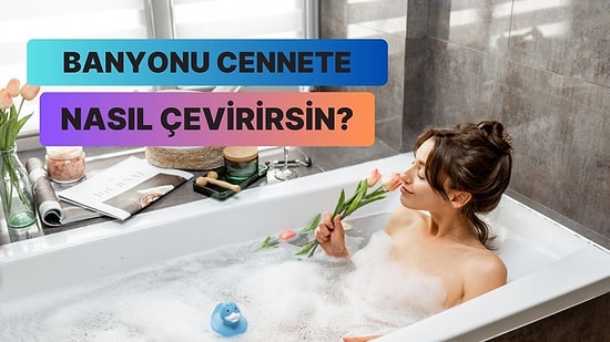 Banyo Keyfine Keyif Katacak Bir Öneri Veriyoruz!