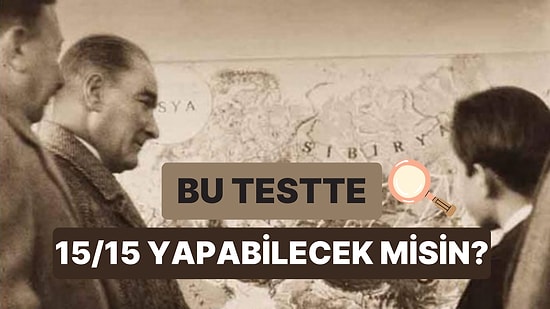 Türk Tarihi Bilgini Hemen Test Et: Bakalım 15/15 Yapabilecek misin?