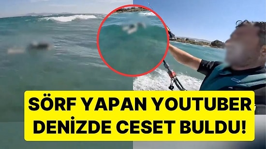 Bodrum'da Korkunç Manzara: Sörf Yapan YouTuber Denizde Ceset Buldu