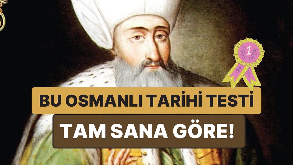 Tarih Tutkunlarına Osmanlı Tarihi Testi: 20/20 Yapabilecek misin?