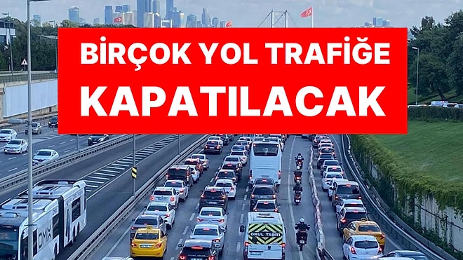 İstanbullular Bu Haberi Okumadan Sakın Dışarı Çıkmayın: Birçok Yol Trafiğe Kapatılacak