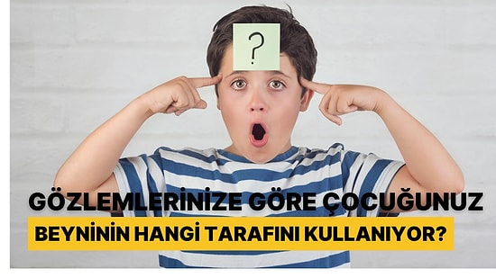 Gözlemlerinize Göre Çocuğunuz Beyninin Hangi Tarafını Kullanıyor?