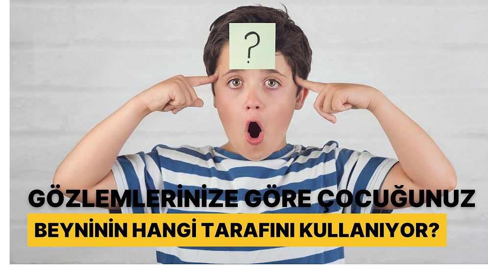 Gözlemlerinize Göre Çocuğunuz Beyninin Hangi Tarafını Kullanıyor?