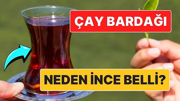 1. Aslında Mantıklı Bir Sebebi Varmış: Çay Bardağı Neden İnce Belli?