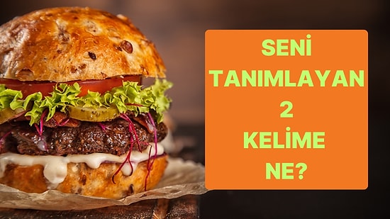 Seçtiğin Hamburgerlere Göre Senin Tanımlayan 2 Kelimeyi Ortaya Çıkarıyoruz!