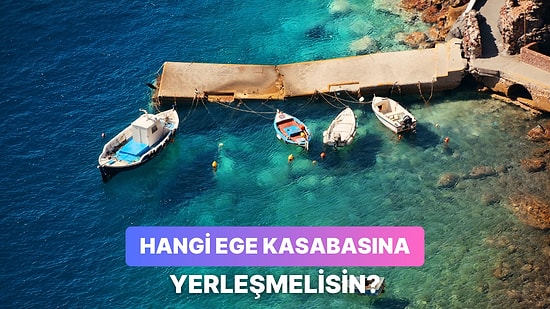 Hayatını Ege’nin Hangi Sahil Kasabasında Geçirmelisin?