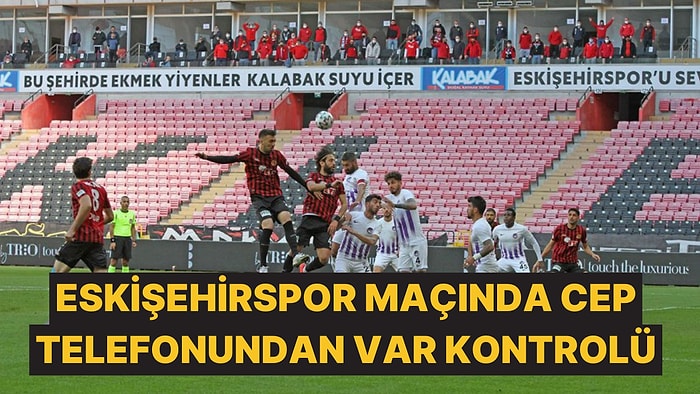 Eskişehirspor - Edremitspor Maçında Cep Telefonu ile VAR Kontrolü Yapıldı