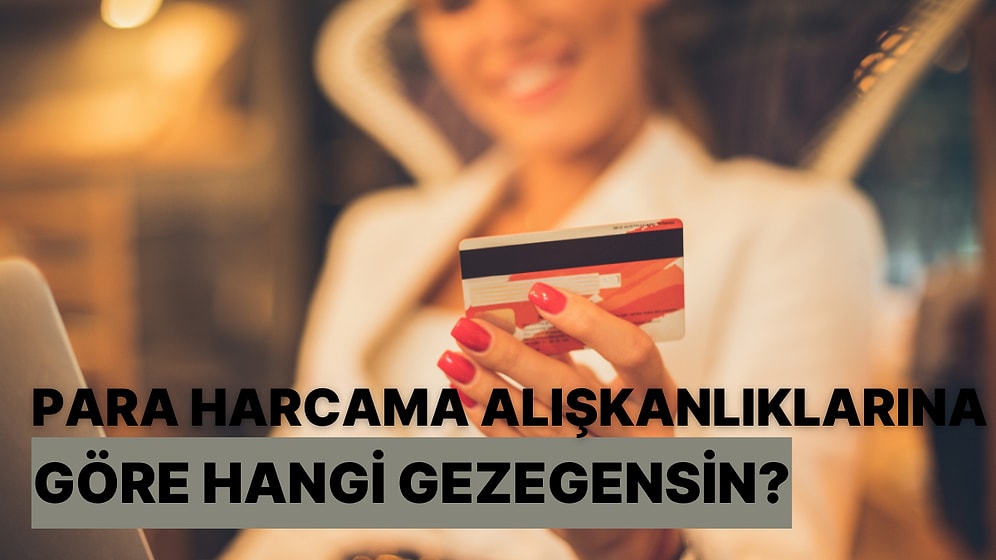 Para Harcama Alışkanlıklarına Göre Hangi Gezegensin?