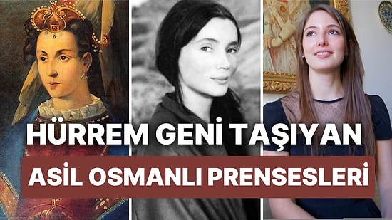 Güzelliğiyle Nam Salmış Hürrem Sultan'ın Torunu Olan 10 Osmanlı Prensesi