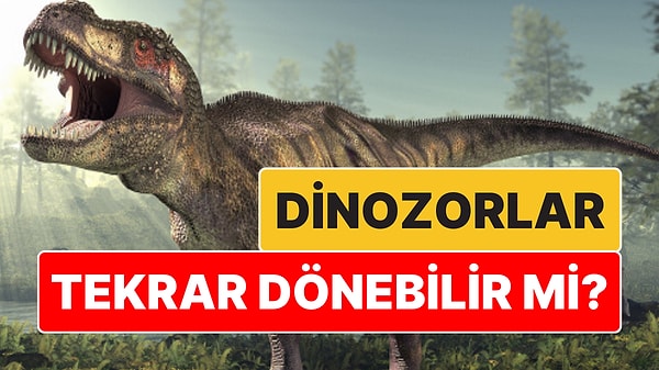 9. Dinozorlar Bir Gün Tekrar Aramıza Dönebilir mi?