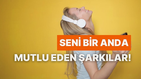 Nedenini Bilmediğin Ama Seni Bir Anda Mutlu Eden 15 Şarkı