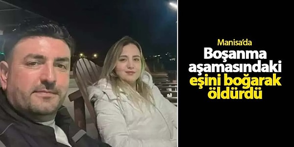 Manisa'da bir kişi boşanma aşamasındaki eşini boğarak öldürdü.