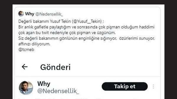 Söz konusu kullanıcı belli bir müddet sonra ise söz konusu ifadeleri nedeniyle bir özür paylaşımı yaptı ve "Değerli bakanım Yusuf Tekin. Bir anlık gafletle paylaştığım ve sonrasında çok pişman olduğum haddimi çok aşan bu twit nedeniyle çok pişman ve üzgünüm. Siz değerli bakanımın gönlünün enginliğine sığınıyor, özürlerimi sunuyor, affınızı diliyorum" ifadelerini kullandı.