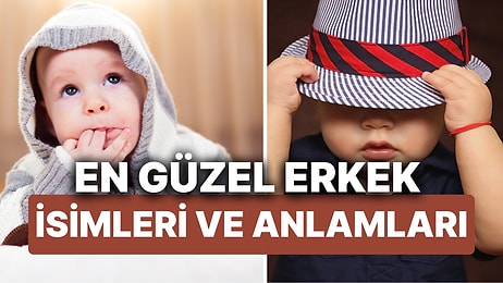 En Çok Kullanılan Erkek İsimleri ve Anlamları! İşte A'dan Z'ye Modern ve Popüler Erkek Bebek İsimleri Listesi