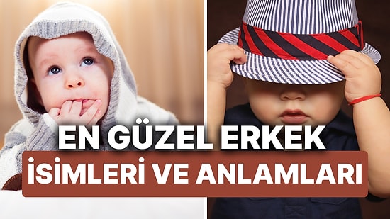 En Çok Kullanılan Erkek İsimleri ve Anlamları! İşte A'dan Z'ye Modern ve Popüler Erkek Bebek İsimleri Listesi