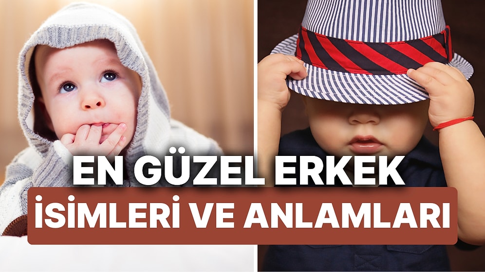 En Çok Kullanılan Erkek İsimleri ve Anlamları! İşte A'dan Z'ye Modern ve Popüler Erkek Bebek İsimleri Listesi