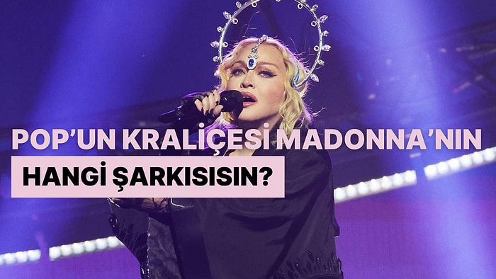 Pop’un Kraliçesi Madonna’nın Hangi Şarkısısın?