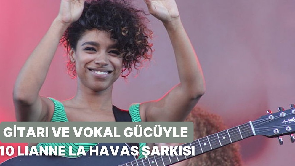 Gitarı ve Vokal Gücüyle 10 Lianne La Havas Şarkısı