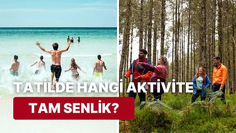 Tatilde Hangi Aktivite Tam Senlik?