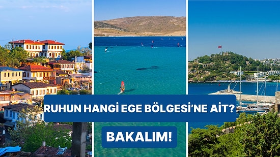 Senin Ruhun Ege’nin Hangi Bölgesine Ait?