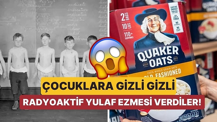 Amerika’da Çocuklar Üzerinde Yürütülen ve Onlarca Yıl Gizli Kalan Radyoaktif Yulaf Ezmesi Deneyi