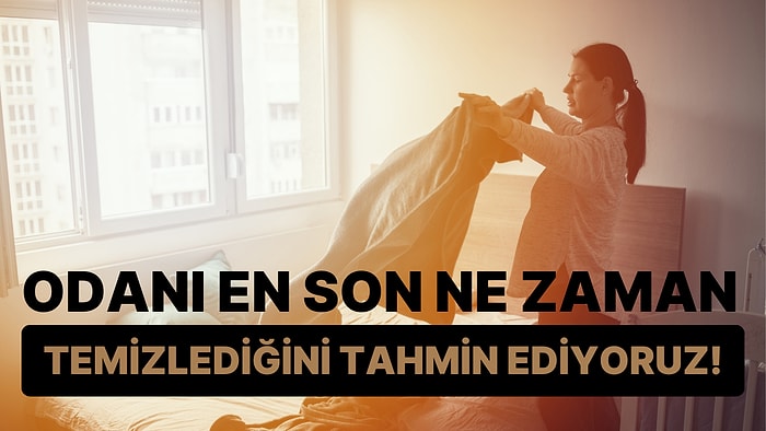 Odanı En Son Ne Zaman Temizlediğini Tahmin Ediyoruz!