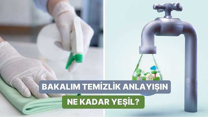 Senin Temizlik Anlayışın Ne Kadar Çevreci?