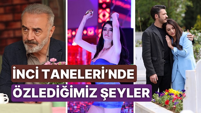 Nerede Kalmıştık? İnci Taneleri Hakkında Özlediğimiz 5 Şey