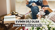 Evinin Dili Olsa Sana Ne Söylerdi?