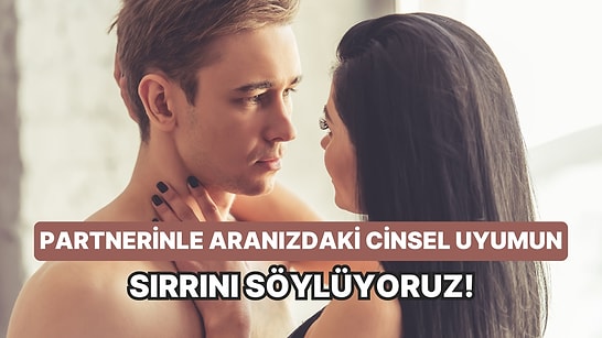 Partnerinizle Aranızdaki Cinsel Uyumun Sırrını Söylüyoruz!