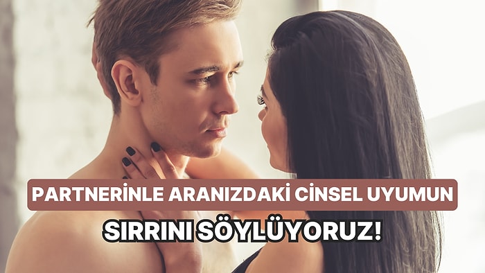 Partnerinizle Aranızdaki Cinsel Uyumun Sırrını Söylüyoruz!