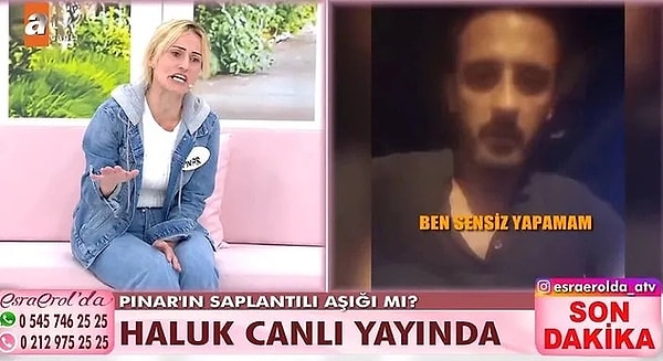 25. Hafta içi her gün atv'de yayınlanan Esra Erol'da da yine dumur eden bir olay yaşandı. Programa başvuran Pınar isimli kadın, saplantılı aşığı Haluk'un peşini bir türlü bırakmadığını "Beni öldürecek" yakarışıyla açıkladı.