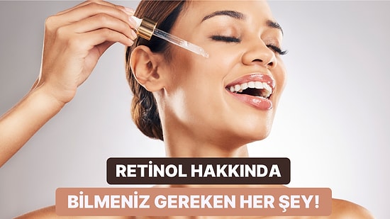 Hangi Cilt Nasıl Kullanmalı? Retinol Hakkında Bilmeniz Gereken Her Şey Bu İçerikte!