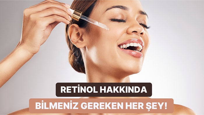 Hangi Cilt Nasıl Kullanmalı? Retinol Hakkında Bilmeniz Gereken Her Şey Bu İçerikte!