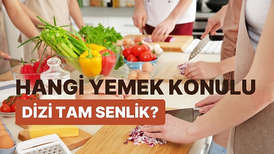 Hangi Yemek Konulu Dizi Tam Senlik?