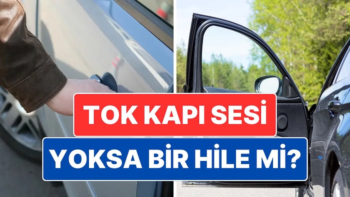 Tok Kapı Sesi Olmayan Arabayı Almam Diyenler Buraya: Otomobillerdeki Tok Kapı Sesi Bir Mühendislik Hilesi mi?