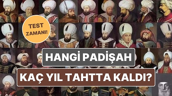 Osmanlı Padişahlarının Tahtta Kalma Sürelerini Bilebilecek misin?