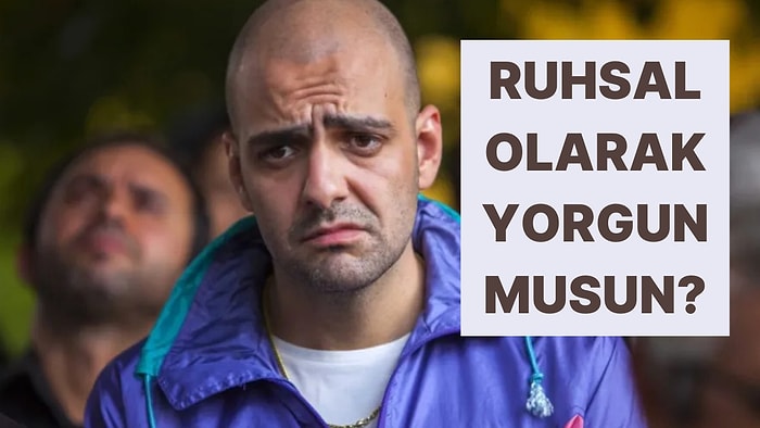 Ruhsal Yorgunluğun Ne Seviyede?