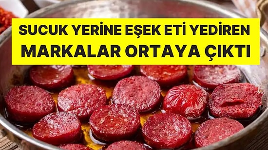 Yeni Liste Açıklandı: İşte Sucuk Yerine Eşek Eti Yediren Markalar