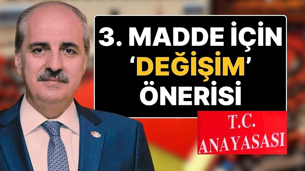 Numan Kurtulmuş’tan Yeni Anayasa İçin ‘3. Maddenin Değiştirilmesi’ Önerisi