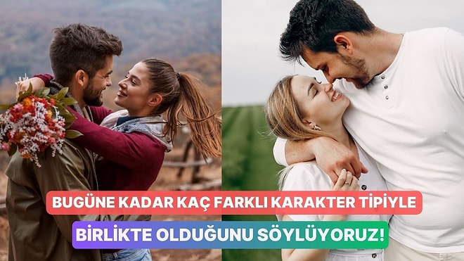 Bugüne Kadar Kaç Farklı Karakter Tipiyle Birlikte Olduğunu Söylüyoruz!