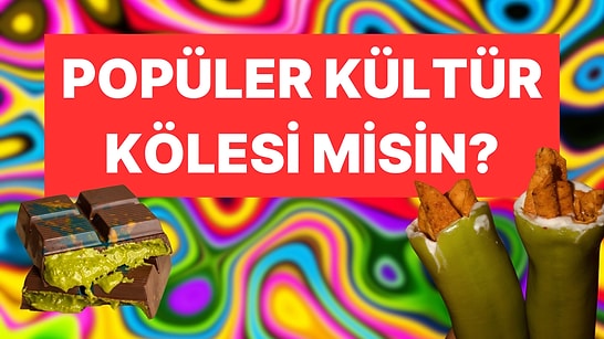 Sen Popüler Kültür Kölesi misin?