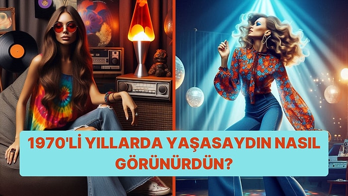 Burcuna Göre 70'li Yıllarda Yaşasaydın Nasıl Görünürdün?