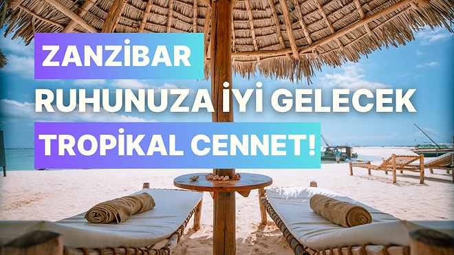 Her Gidenin Ruhuna İyi Geldiği ve Bir Daha Gitmek İstediği Tropikal Cennet: Zanzibar